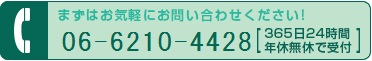 まずはお気軽にお問い合わせください!TEL 06-6120-4428 365日24時間 年休無休で受付
